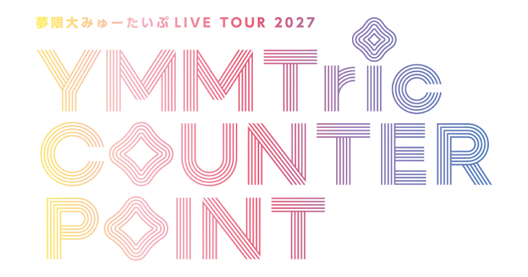 夢限大みゅーたいぷ LIVE TOUR 2027「YMMTric COUNTER POINT」